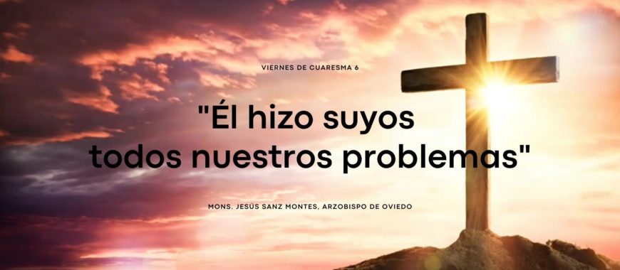 «Él hizo suyos todos nuestros problemas». Reflexión en vídeo de Mons. Jesús Sanz