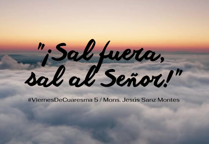 «¡Sal fuera, sal al Señor!». Reflexión en vídeo de Mons. Jesús Sanz