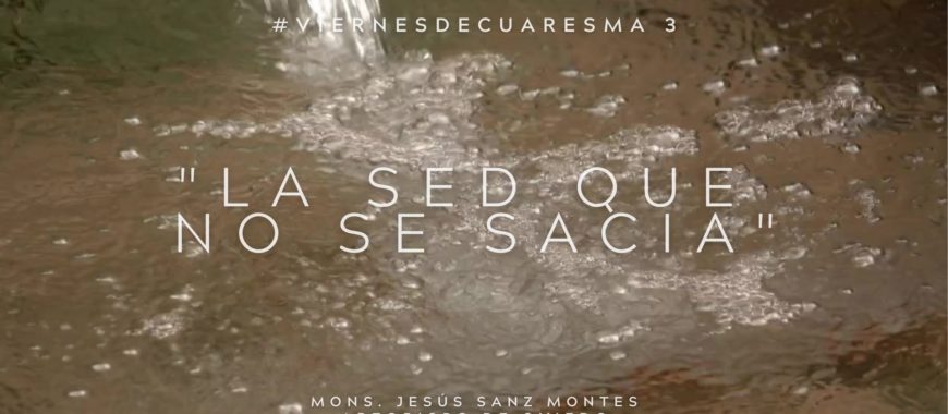 «La sed que no se sacia». Reflexión en vídeo por Mons. Jesús Sanz